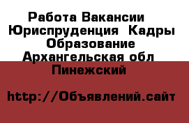 Работа Вакансии - Юриспруденция, Кадры, Образование. Архангельская обл.,Пинежский 